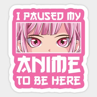 I Paused My Anime to Be Here Anime Girl Sticker